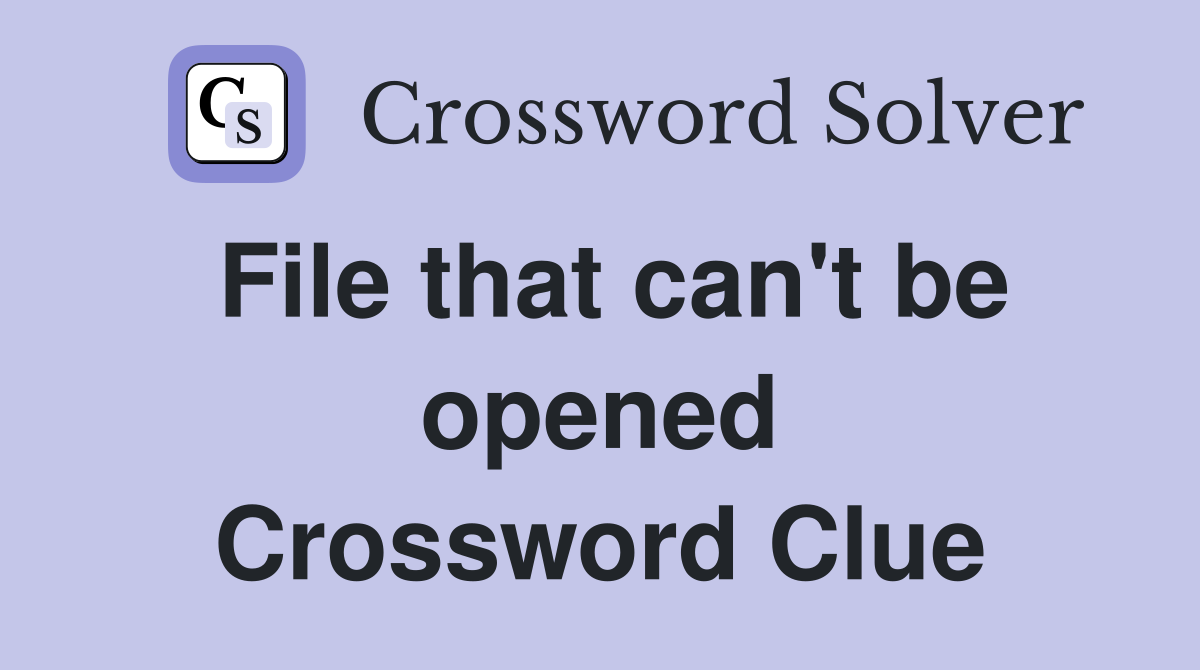 File that can't be opened Crossword Clue
