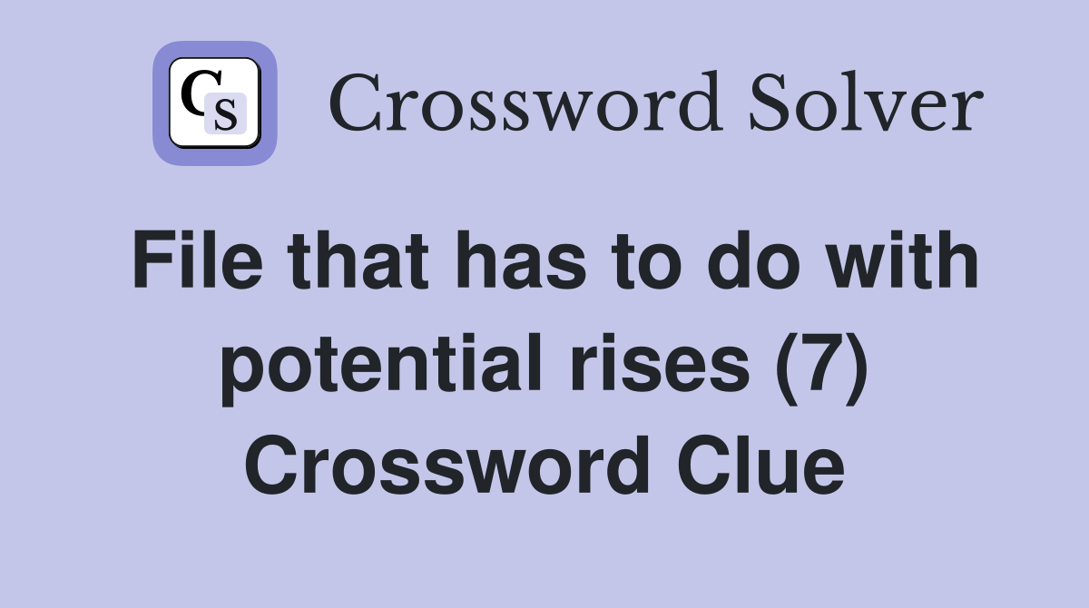 File that has to do with potential rises (7) Crossword Clue