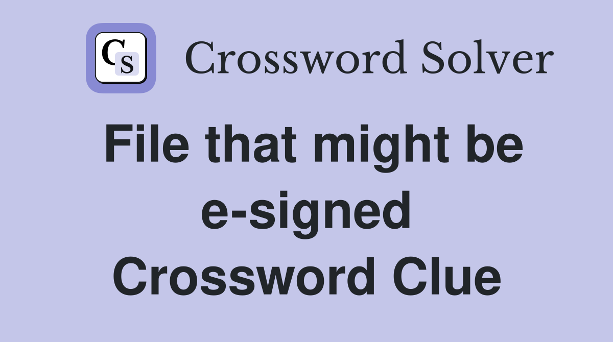 File that might be e-signed Crossword Clue