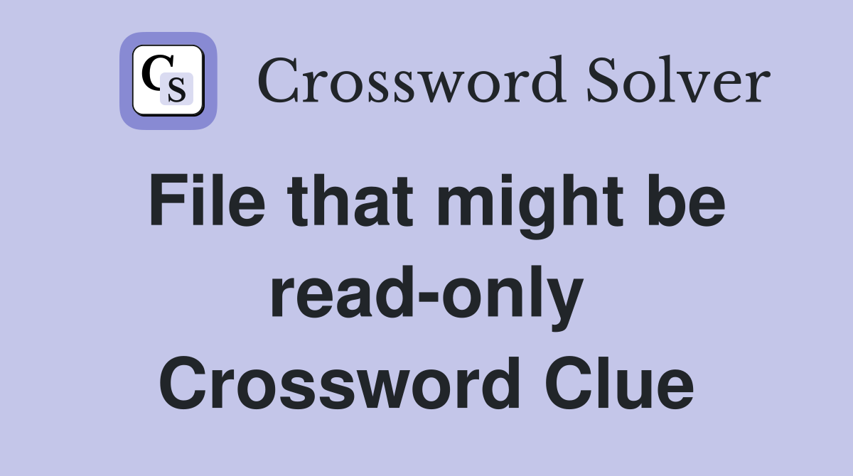 File that might be read-only Crossword Clue