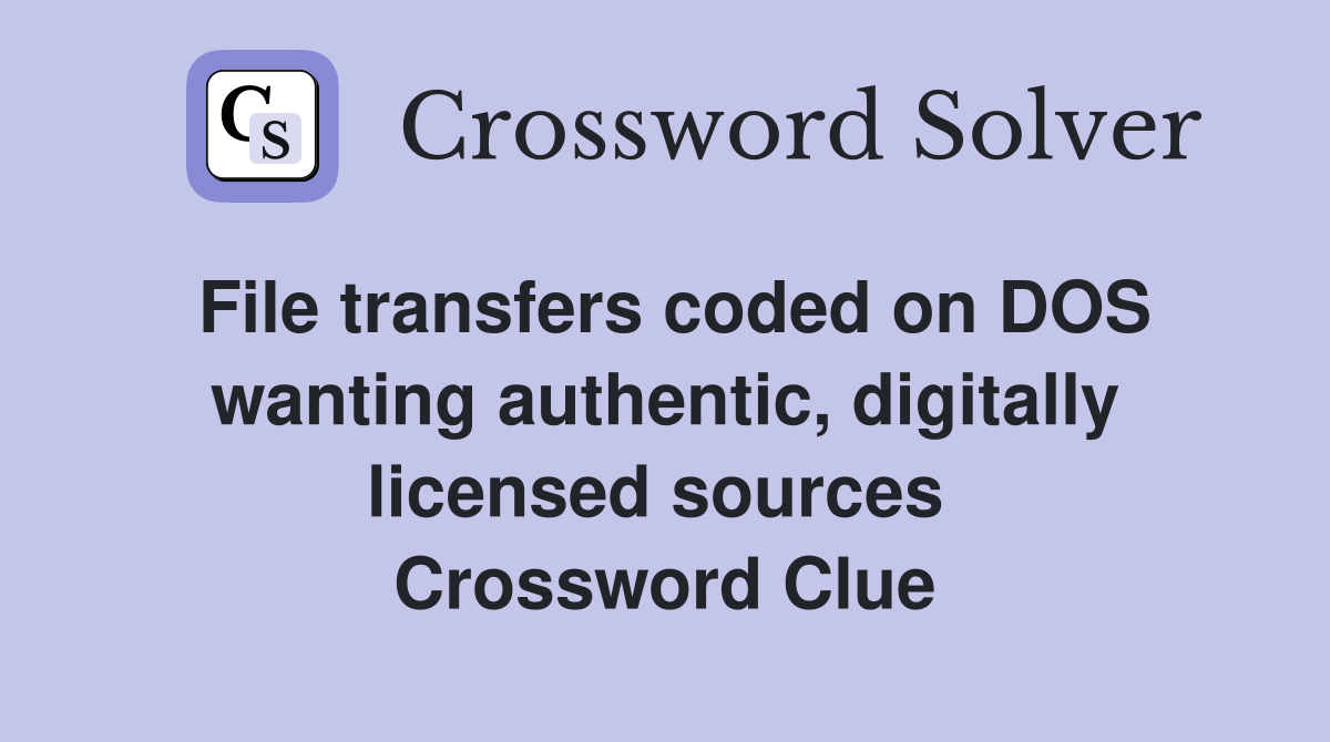 File transfers coded on DOS wanting authentic, digitally licensed sources  Crossword Clue