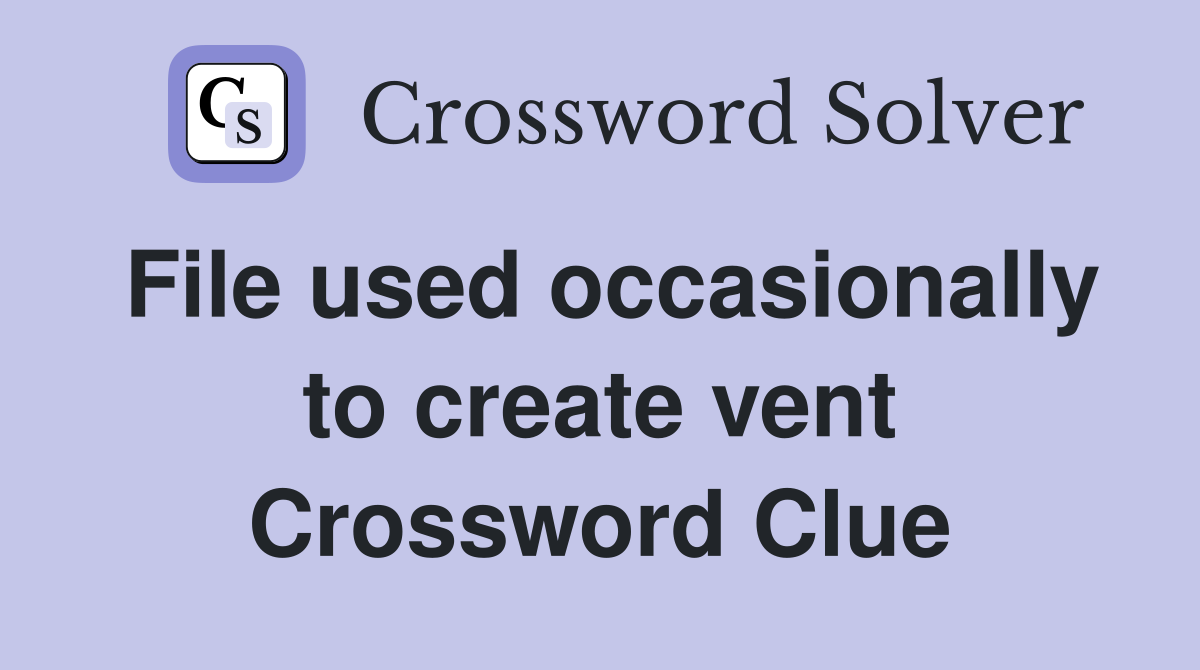 File used occasionally to create vent Crossword Clue