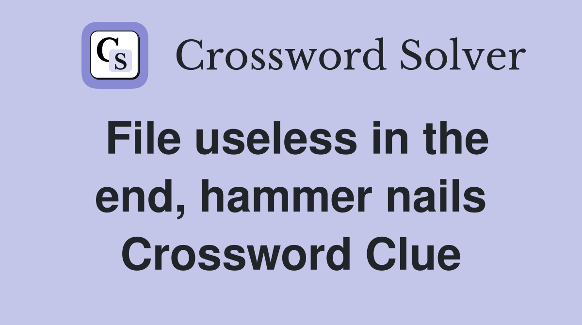 File useless in the end, hammer nails Crossword Clue