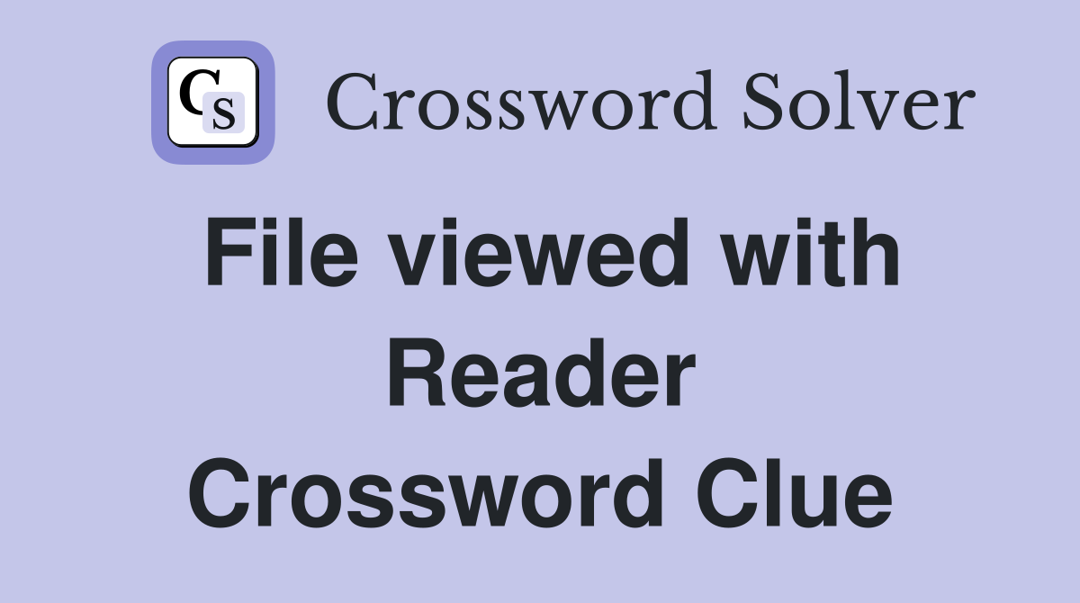 File viewed with Reader Crossword Clue