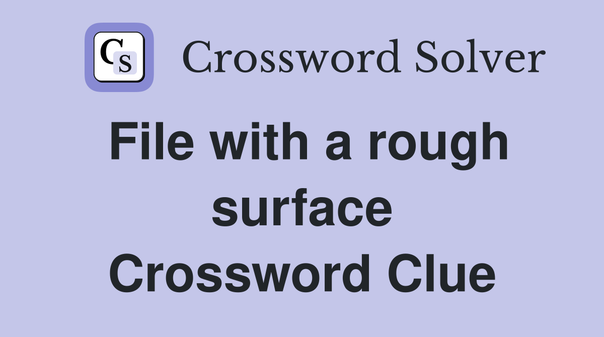 File with a rough surface Crossword Clue