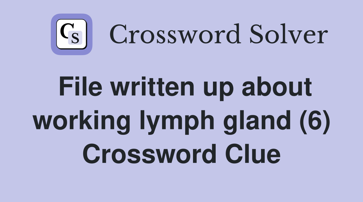 File written up about working lymph gland (6) Crossword Clue