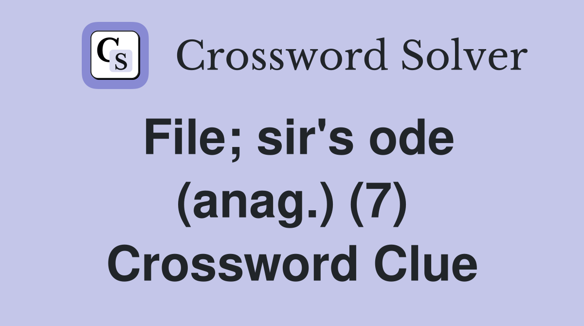 File; sir's ode (anag.) (7) Crossword Clue