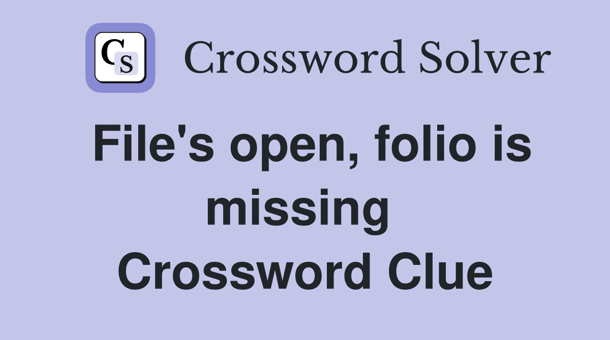 File's open, folio is missing  Crossword Clue