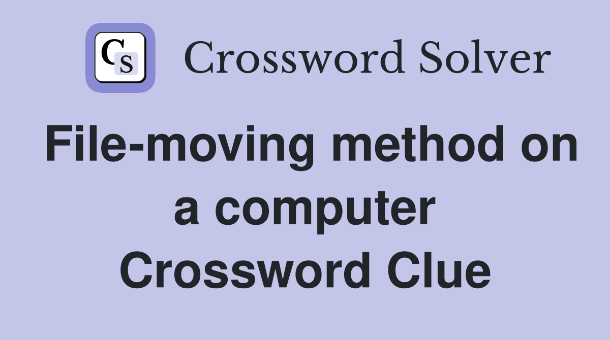 File-moving method on a computer Crossword Clue