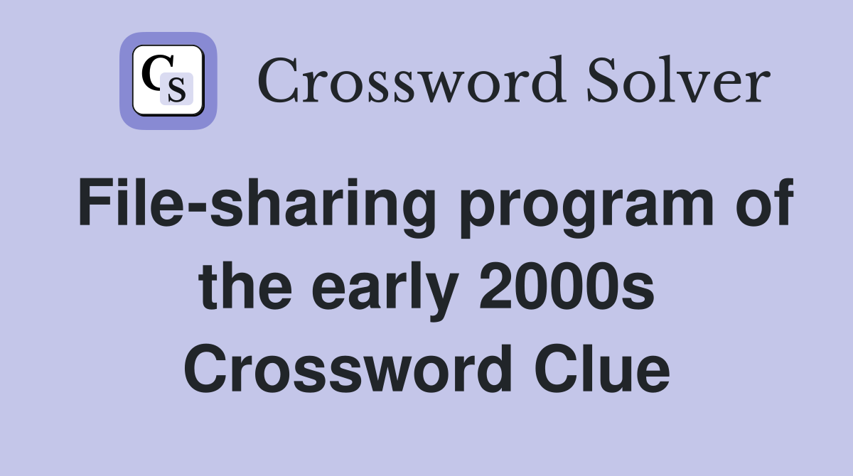 File-sharing program of the early 2000s Crossword Clue