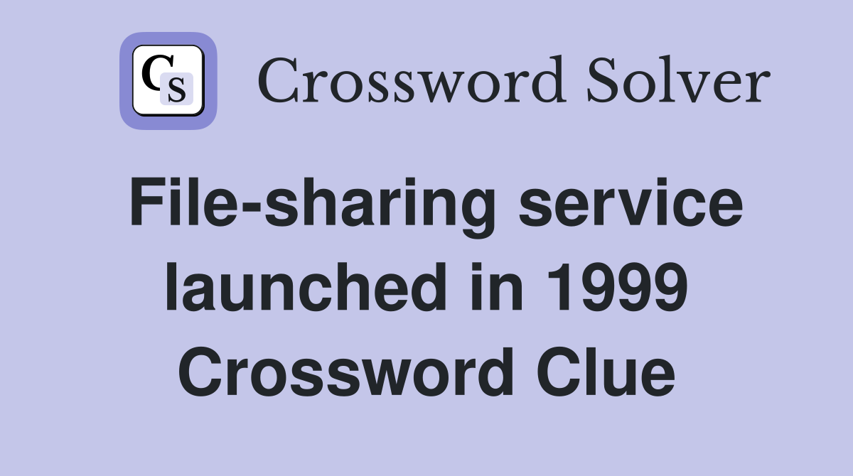 File-sharing service launched in 1999 Crossword Clue