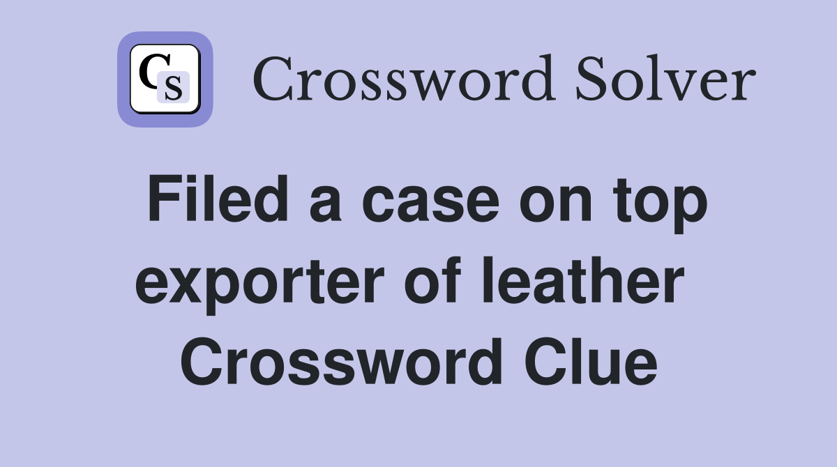 Filed a case on top exporter of leather  Crossword Clue