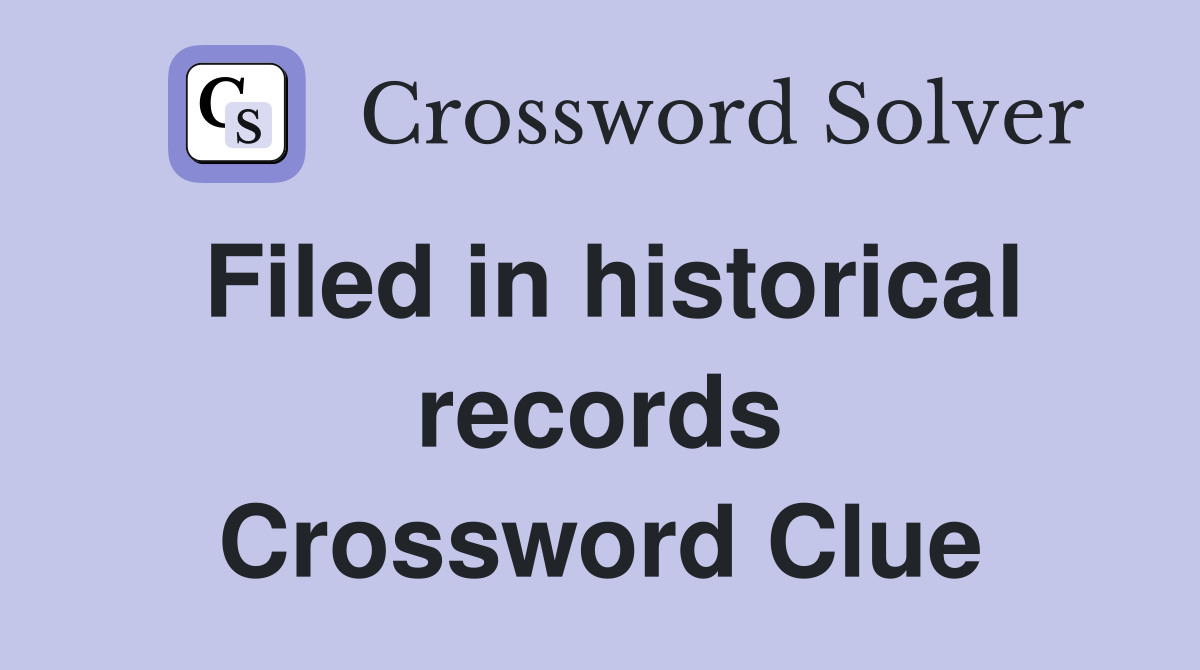 Filed in historical records Crossword Clue