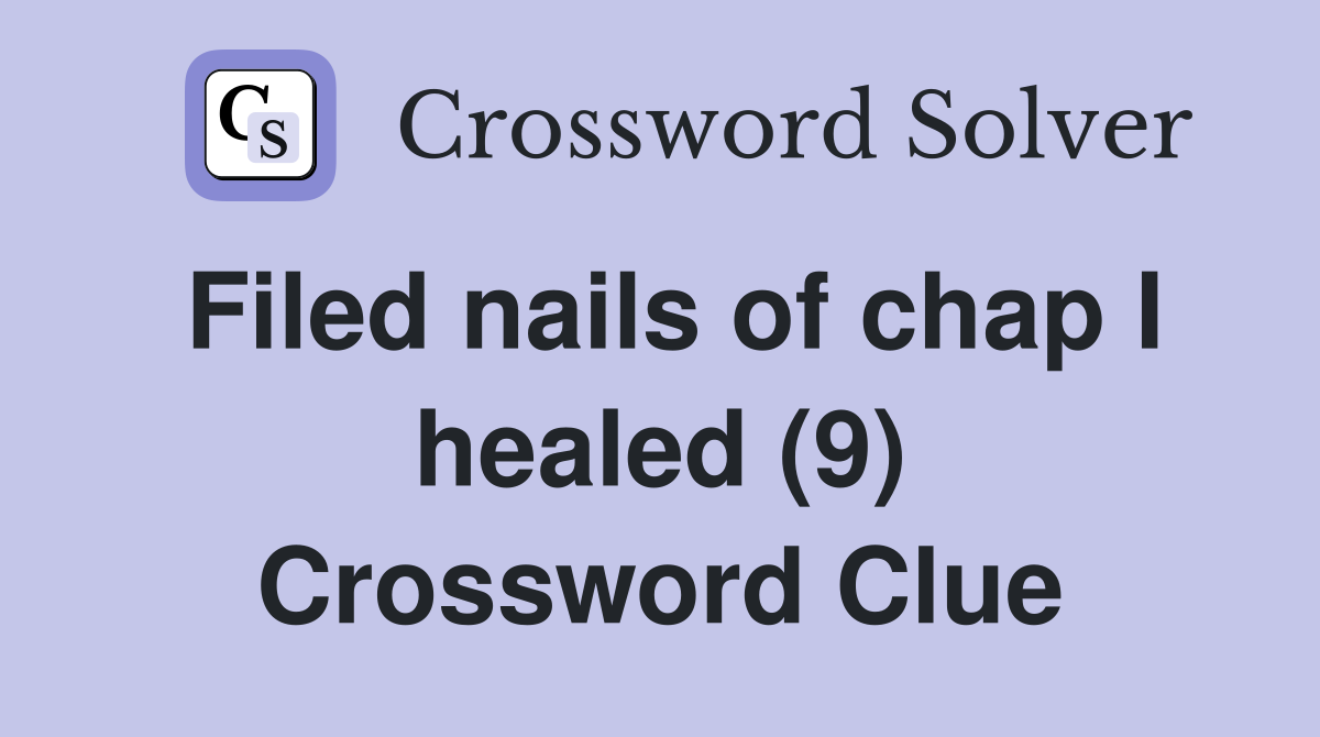 Filed nails of chap I healed (9) Crossword Clue