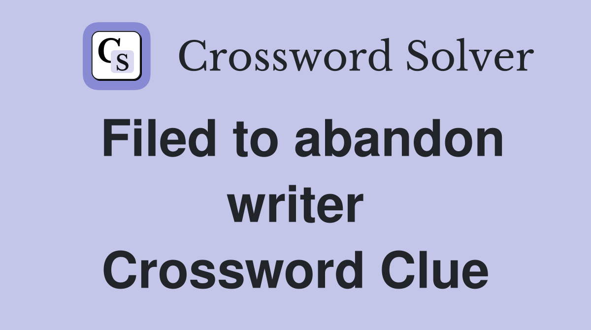 Filed to abandon writer Crossword Clue