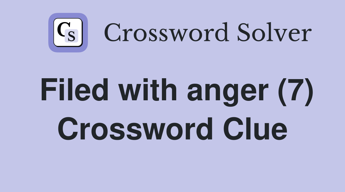 Filed with anger (7) Crossword Clue