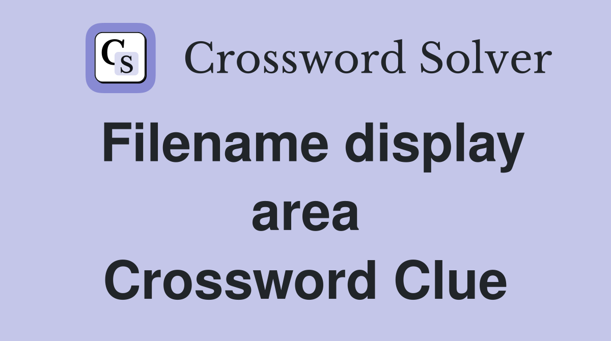 Filename display area Crossword Clue