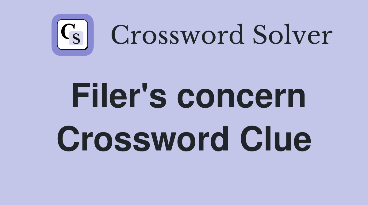Filer's concern Crossword Clue