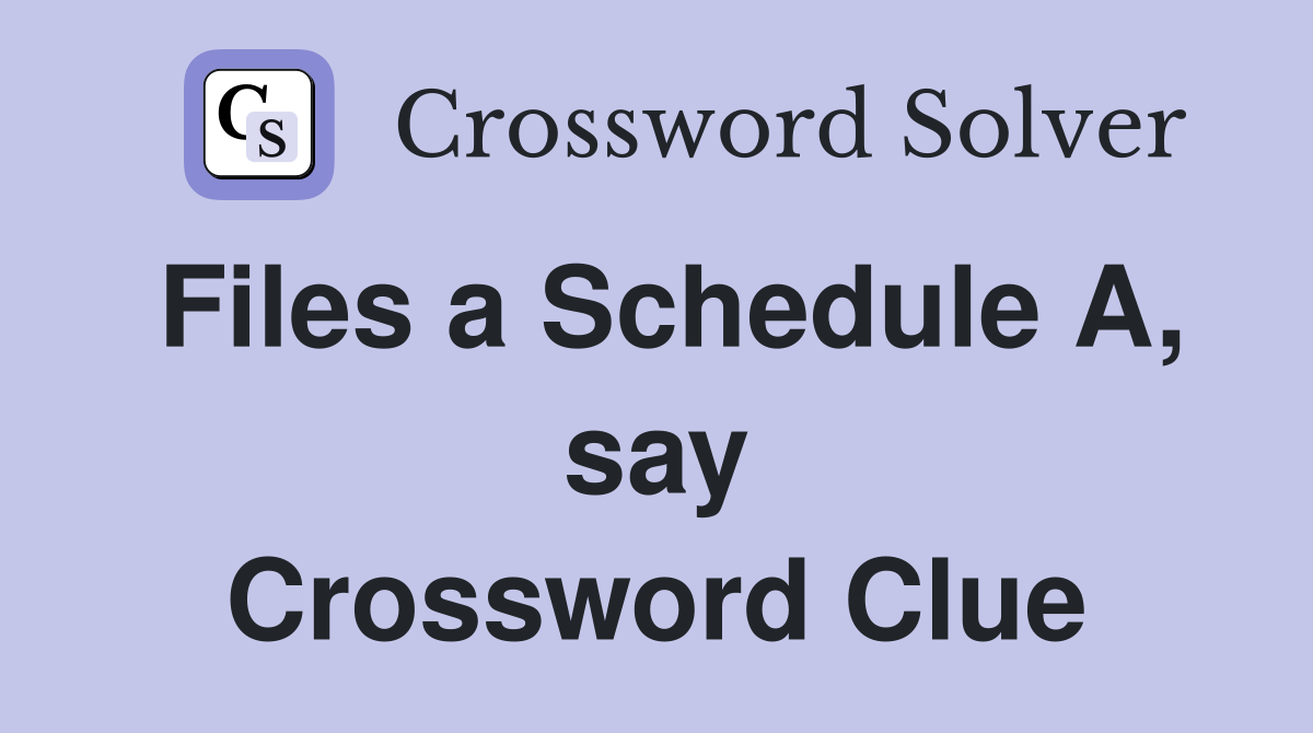 Files a Schedule A, say Crossword Clue
