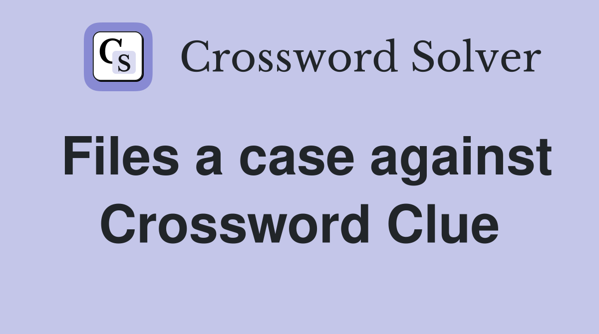 Files a case against Crossword Clue