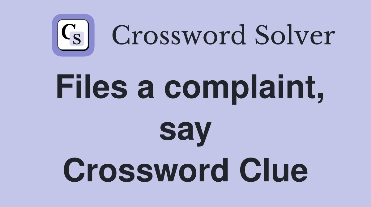 Files a complaint, say Crossword Clue