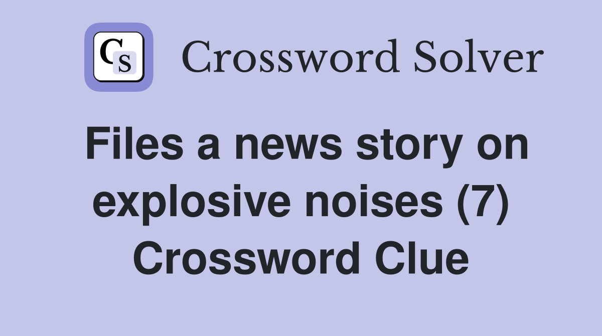 Files a news story on explosive noises (7) Crossword Clue
