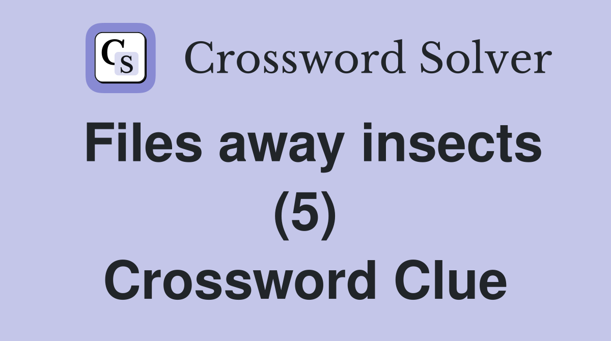Files away insects (5) Crossword Clue