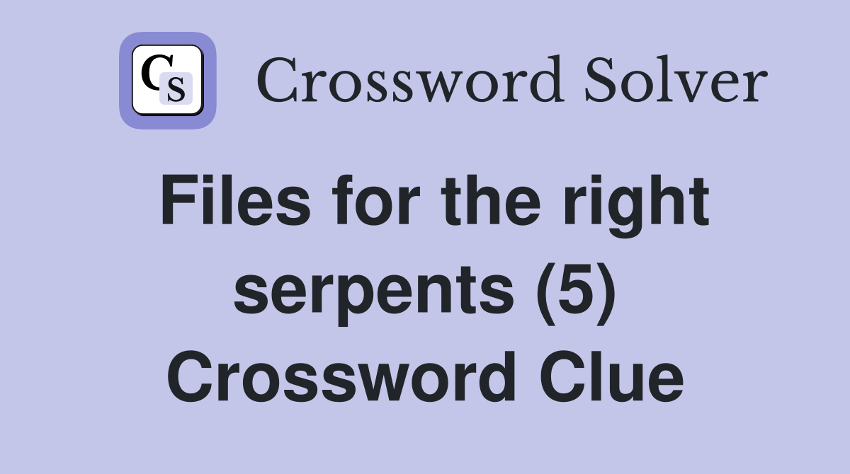 Files for the right serpents (5) Crossword Clue