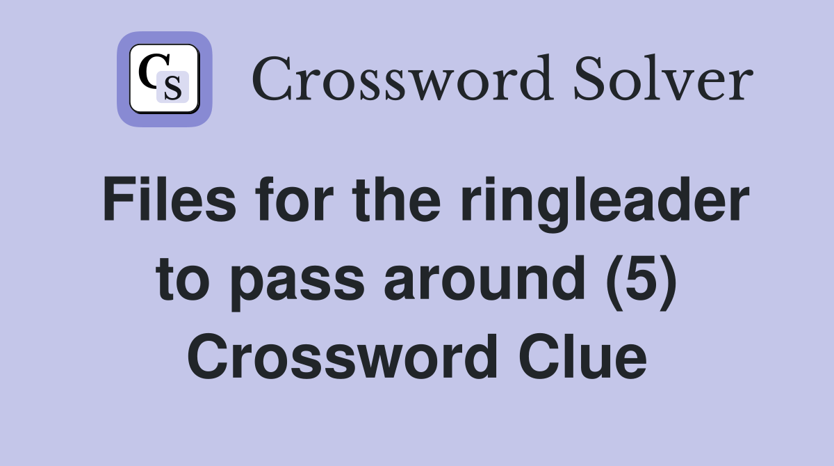 Files for the ringleader to pass around (5) Crossword Clue