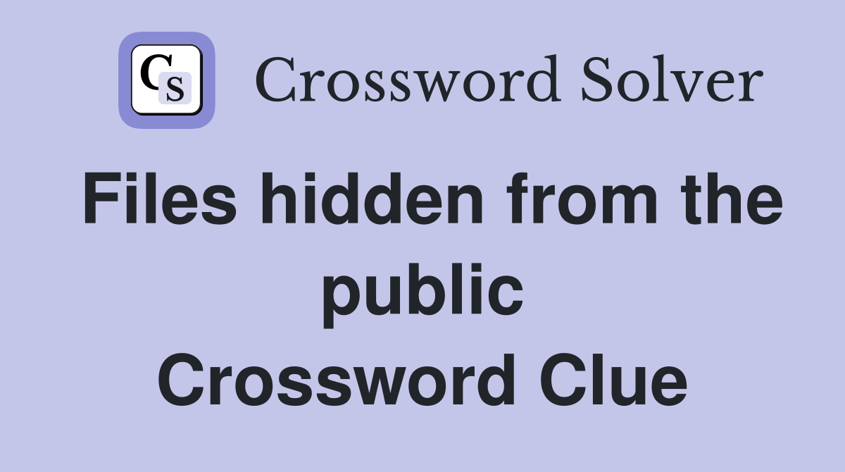 Files hidden from the public Crossword Clue