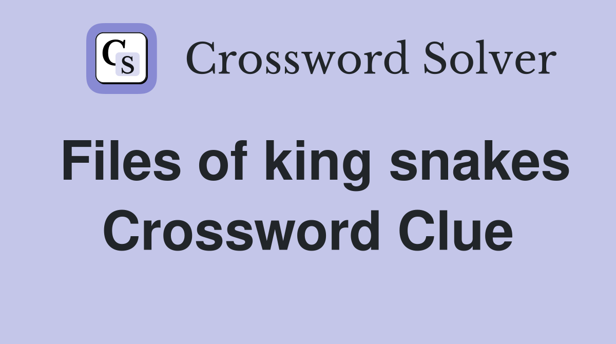 Files of king snakes Crossword Clue