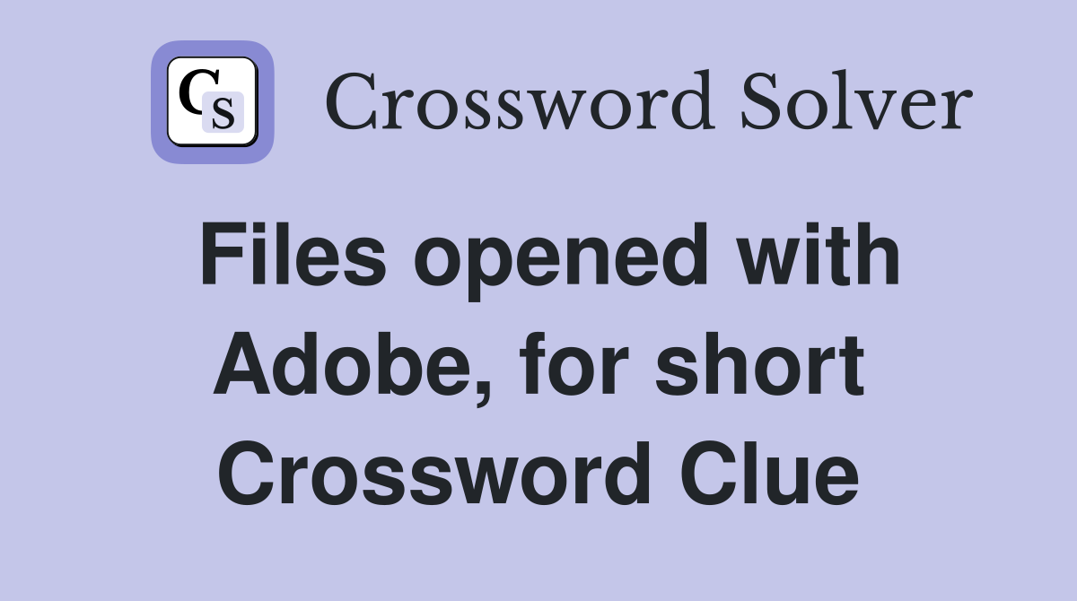 Files opened with Adobe, for short Crossword Clue