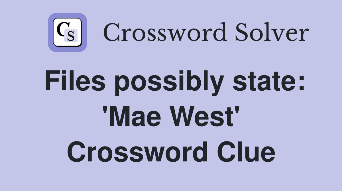 Files possibly state: 'Mae West' Crossword Clue