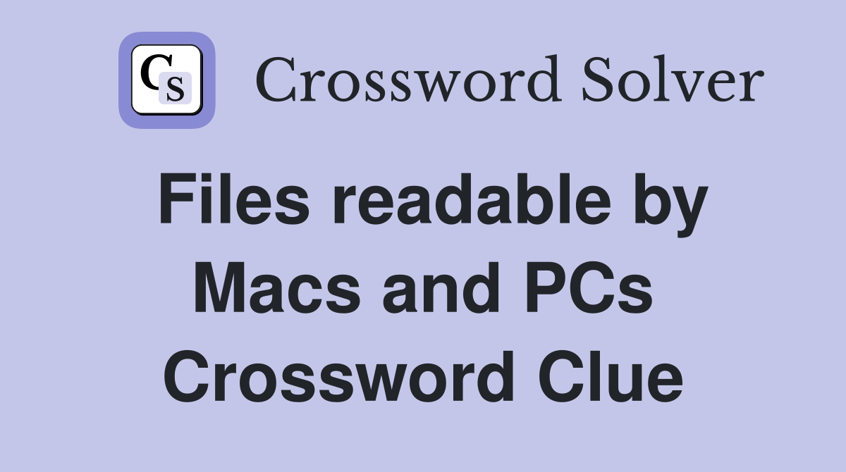 Files readable by Macs and PCs Crossword Clue