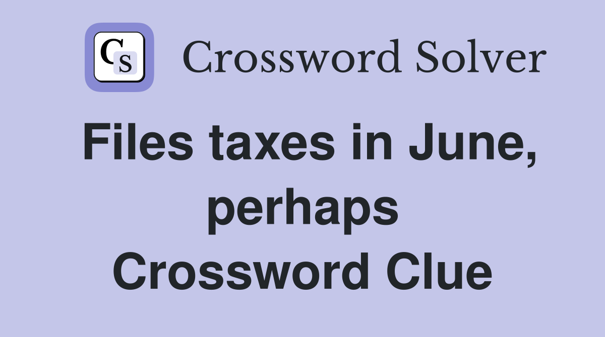 Files taxes in June, perhaps Crossword Clue