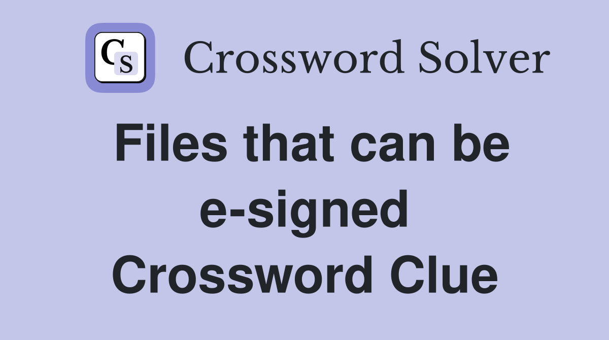 Files that can be e-signed Crossword Clue