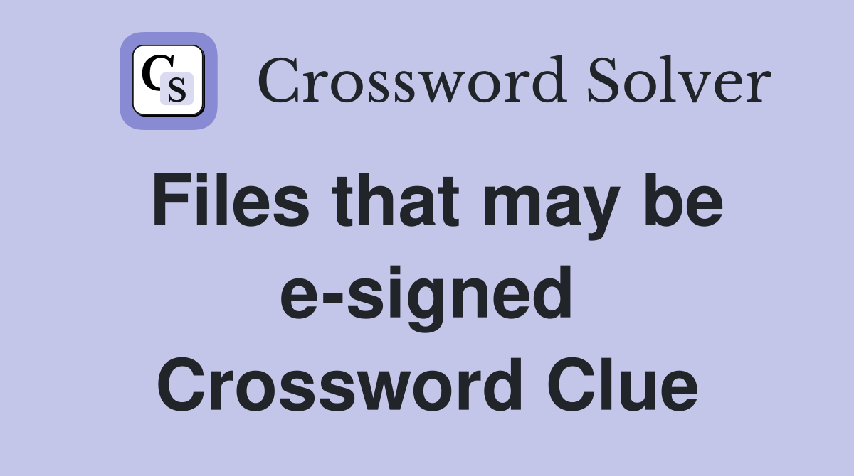 Files that may be e-signed Crossword Clue