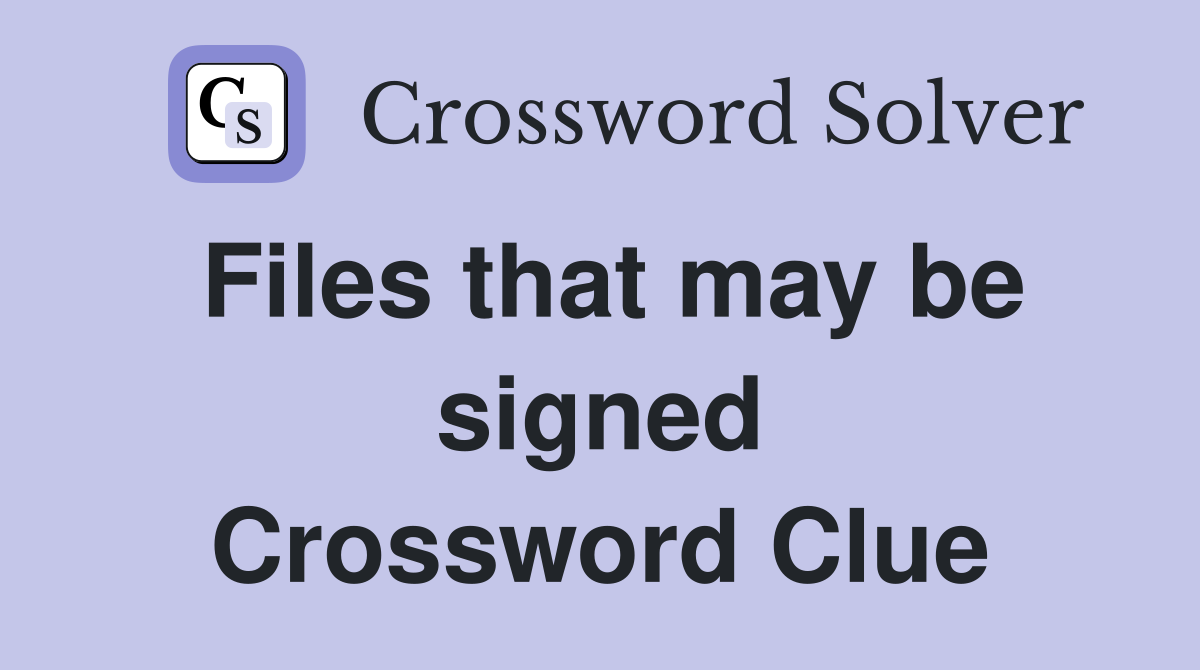 Files that may be signed Crossword Clue