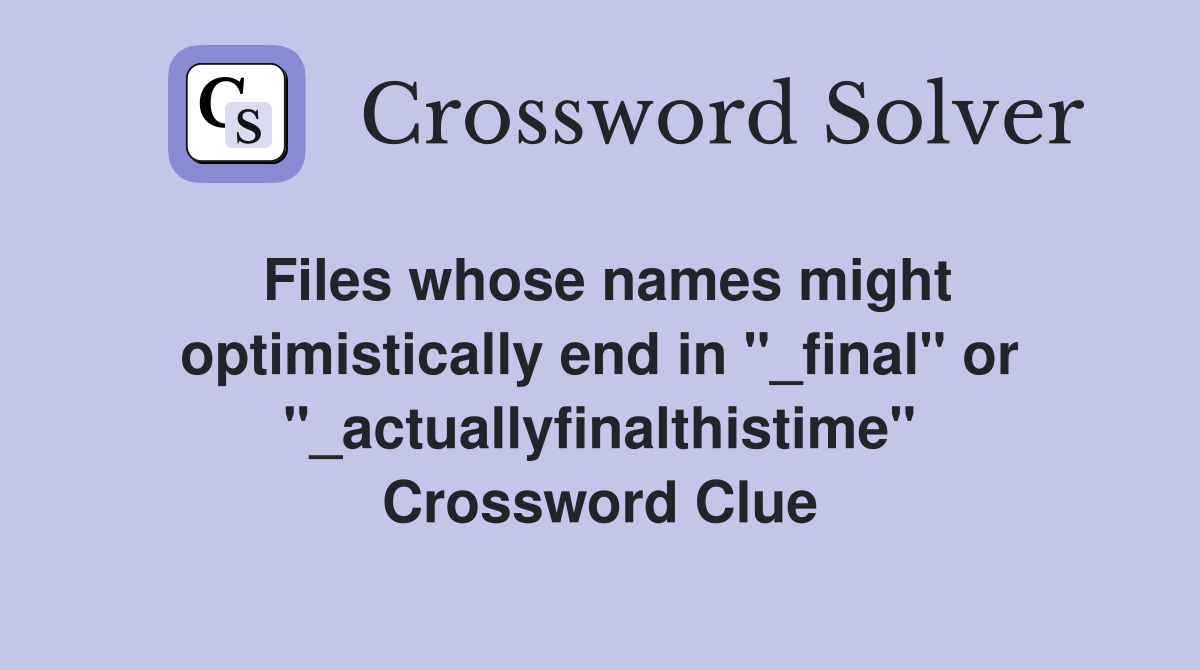 Files whose names might optimistically end in "_final" or "_actuallyfinalthistime" Crossword Clue