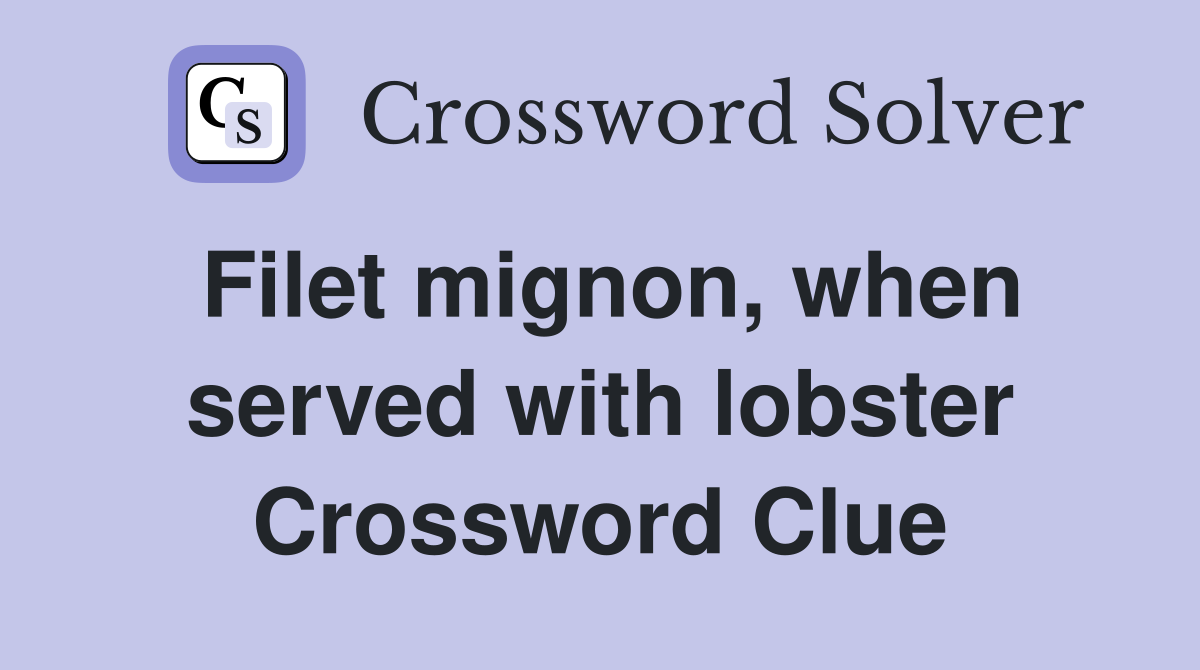 Filet mignon, when served with lobster Crossword Clue