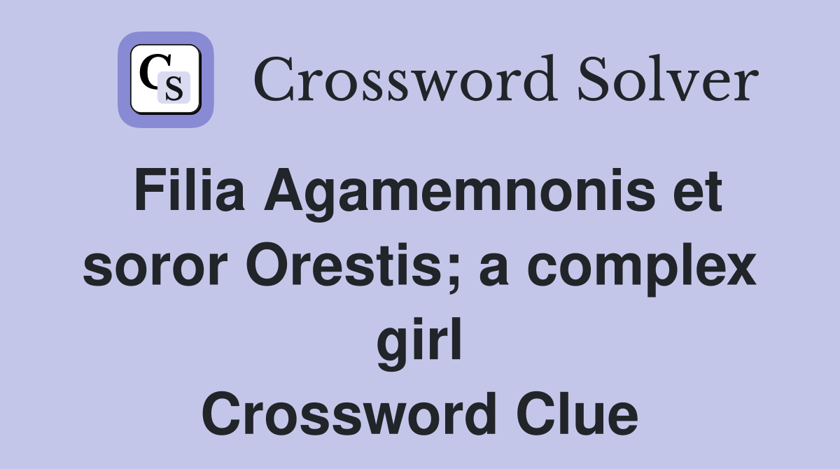 Filia Agamemnonis et soror Orestis; a complex girl Crossword Clue