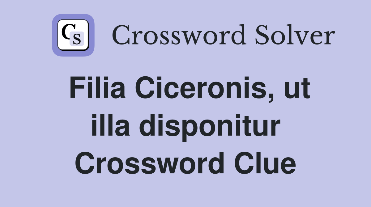 Filia Ciceronis, ut illa disponitur Crossword Clue