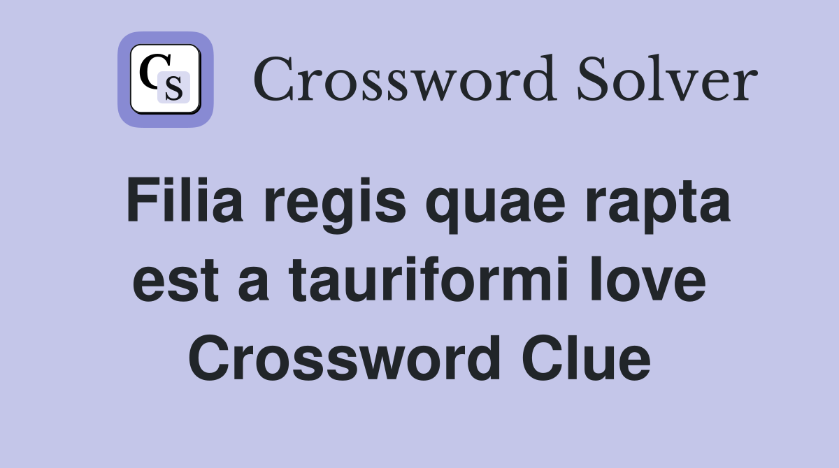 Filia regis quae rapta est a tauriformi Iove Crossword Clue