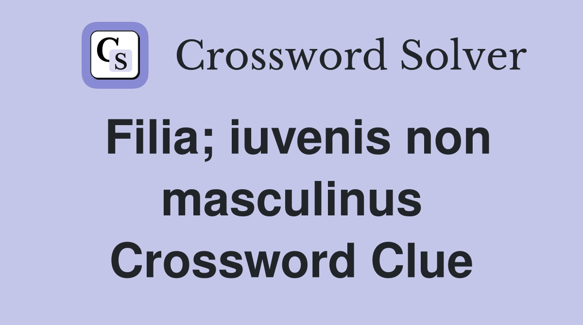 Filia; iuvenis non masculinus Crossword Clue