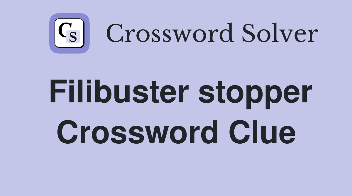 Filibuster stopper Crossword Clue