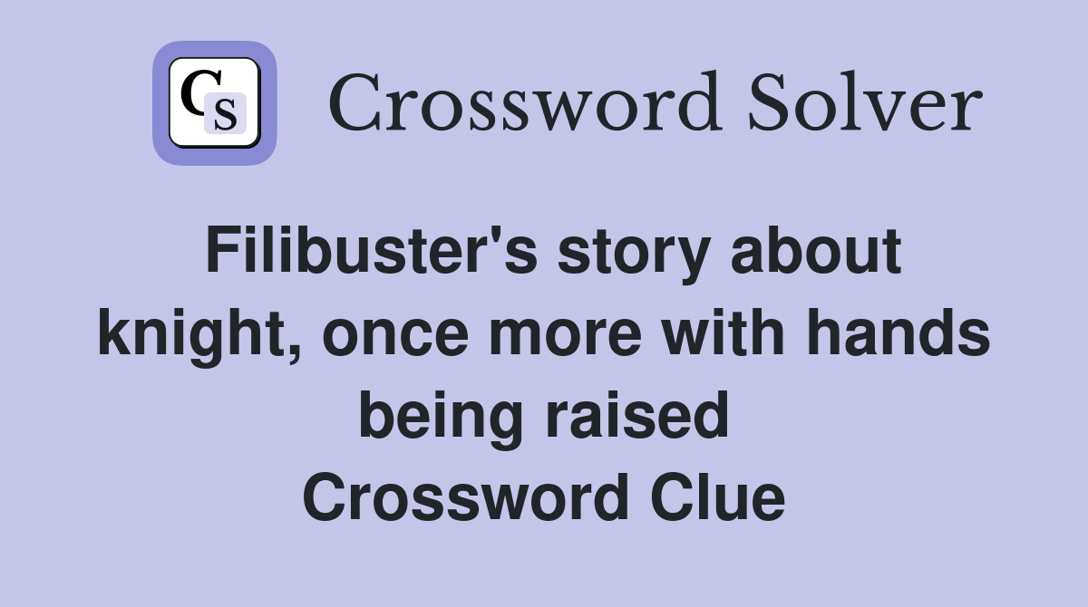 Filibuster's story about knight, once more with hands being raised Crossword Clue