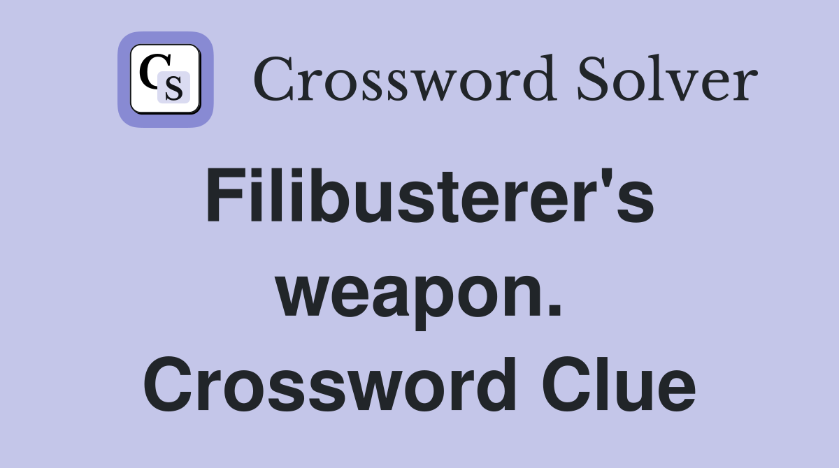 Filibusterer's weapon. Crossword Clue
