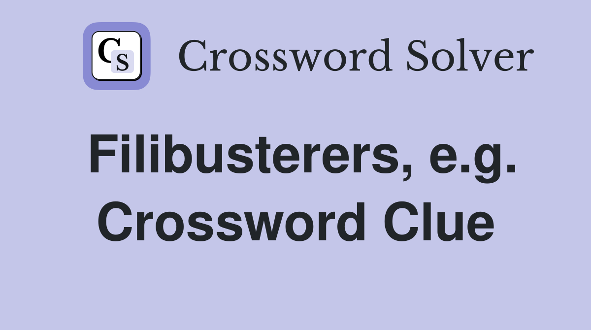Filibusterers, e.g. Crossword Clue