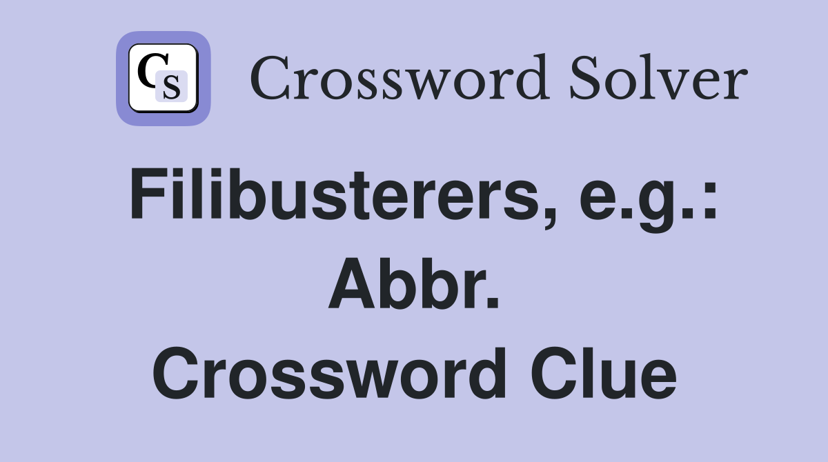 Filibusterers, e.g.: Abbr. Crossword Clue