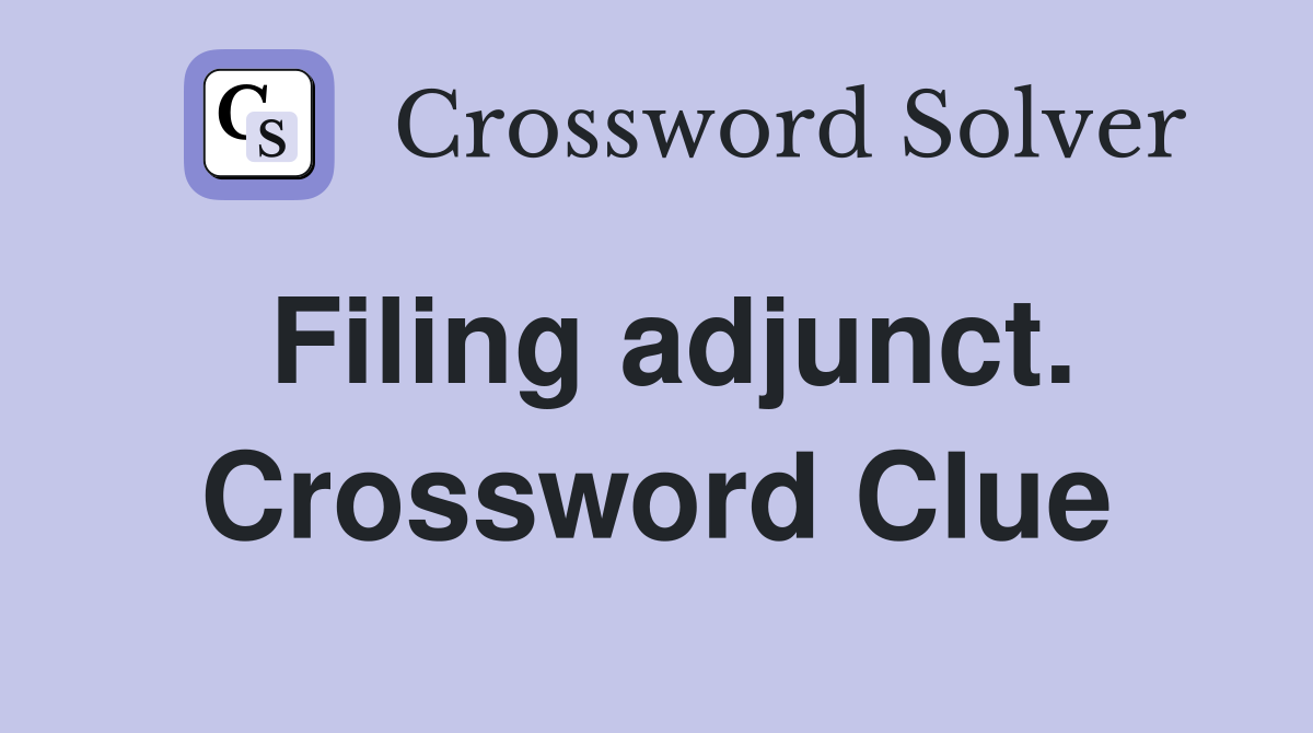 Filing adjunct. Crossword Clue